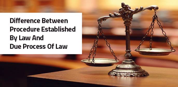 Interrelation between ‘Procedure Established by Law’ and ‘Due Process of Law’ Constitution of India