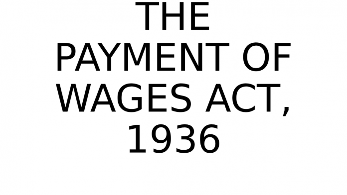 Payment of Wages Act, 1936 Payment of Wages Act, 1936