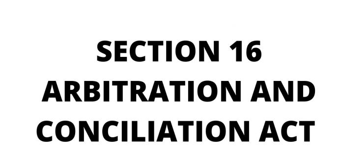 Section 16 of the Arbitration Act Arbitration and Conciliation Act